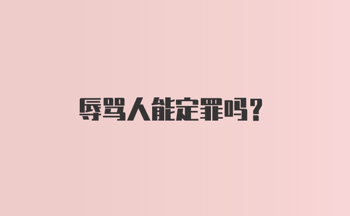 辱骂人能定罪吗?