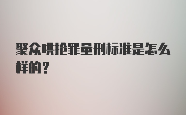 聚众哄抢罪量刑标准是怎么样的？