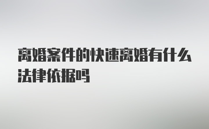 离婚案件的快速离婚有什么法律依据吗