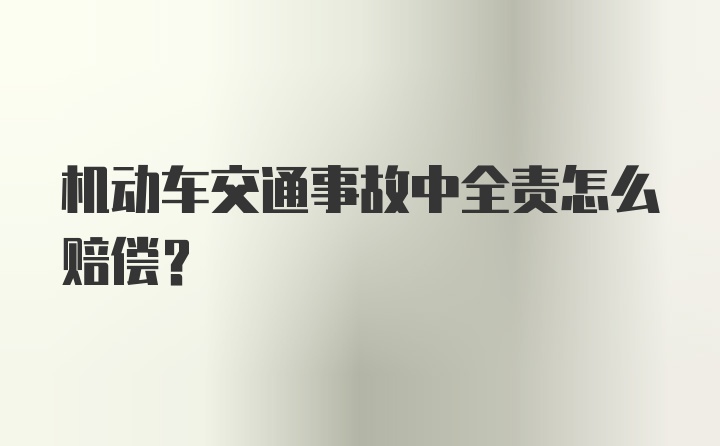 机动车交通事故中全责怎么赔偿?