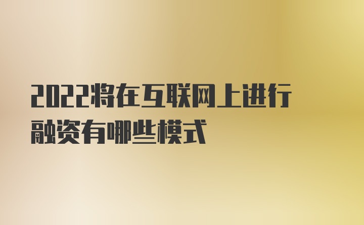 2022将在互联网上进行融资有哪些模式