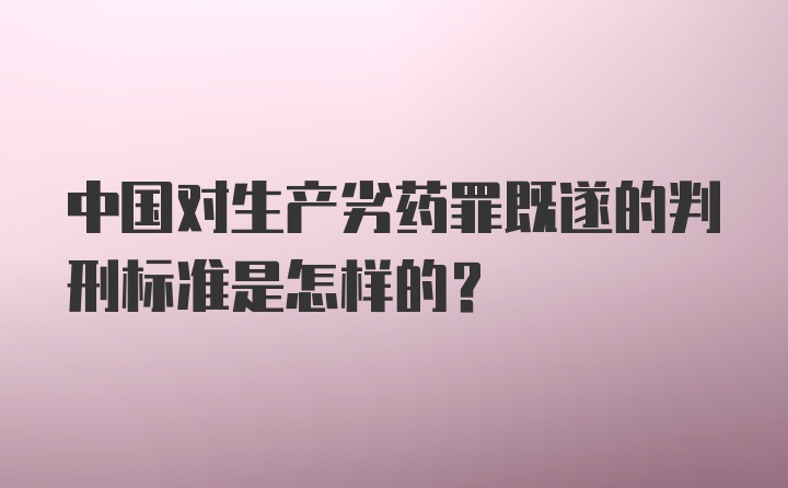 中国对生产劣药罪既遂的判刑标准是怎样的？