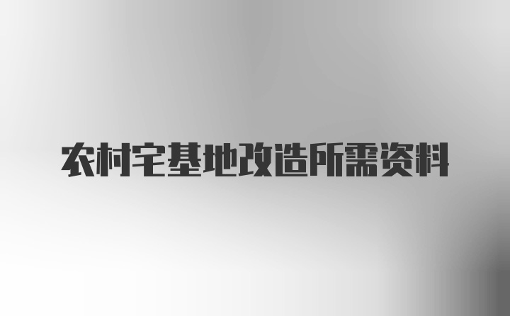 农村宅基地改造所需资料