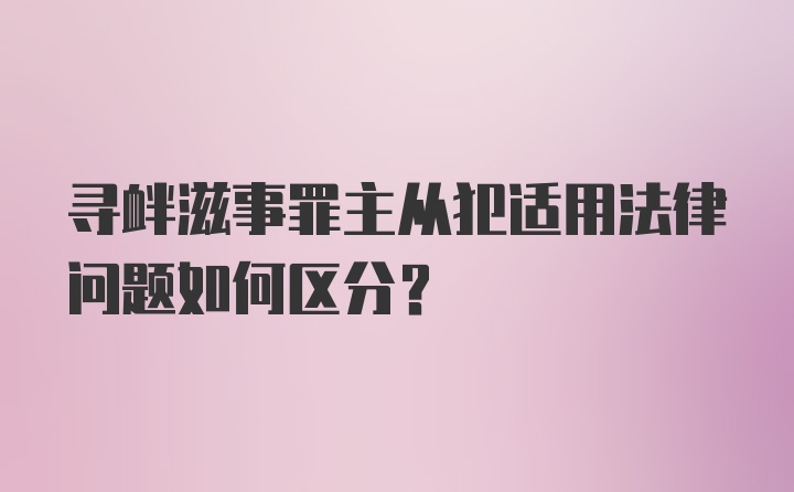 寻衅滋事罪主从犯适用法律问题如何区分？