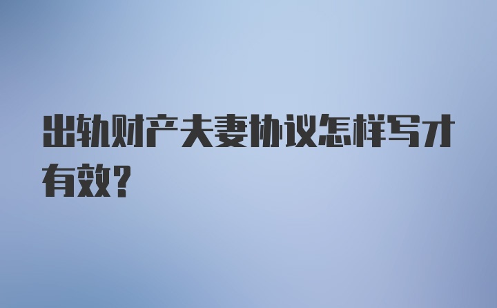 出轨财产夫妻协议怎样写才有效？