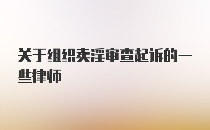 关于组织卖淫审查起诉的一些律师