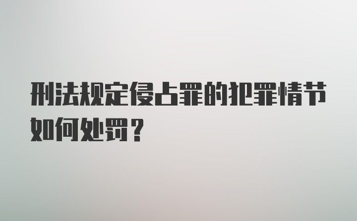 刑法规定侵占罪的犯罪情节如何处罚？