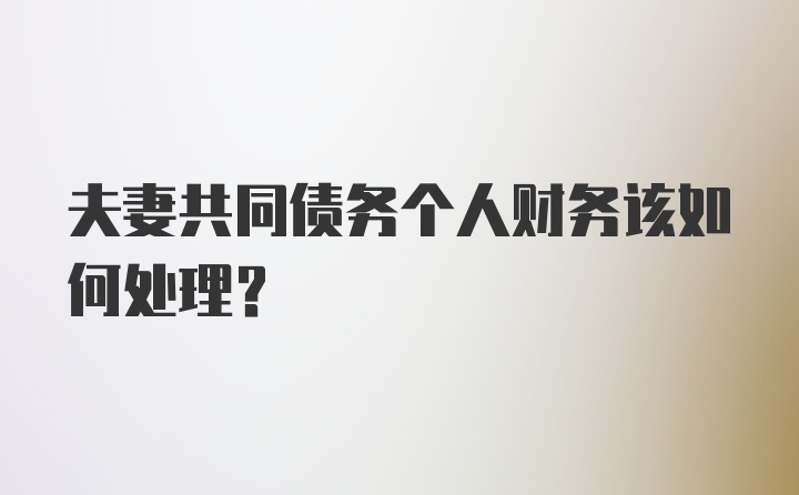 夫妻共同债务个人财务该如何处理？