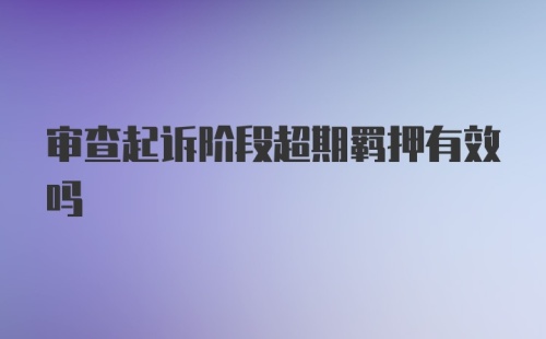 审查起诉阶段超期羁押有效吗