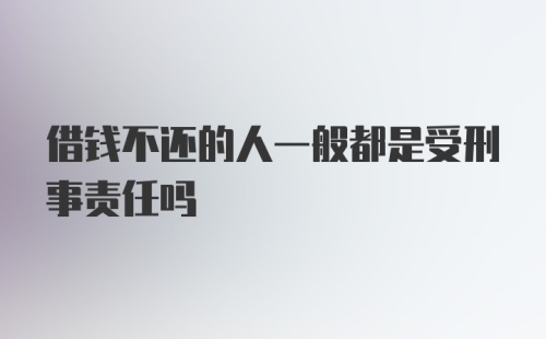 借钱不还的人一般都是受刑事责任吗