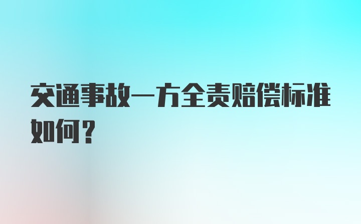 交通事故一方全责赔偿标准如何？