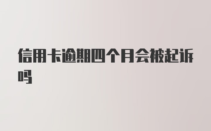 信用卡逾期四个月会被起诉吗