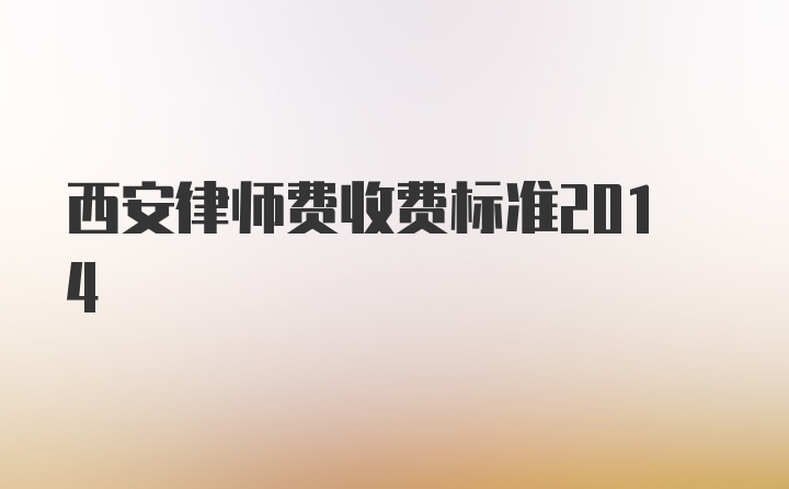 西安律师费收费标准2014