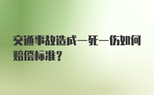 交通事故造成一死一伤如何赔偿标准？