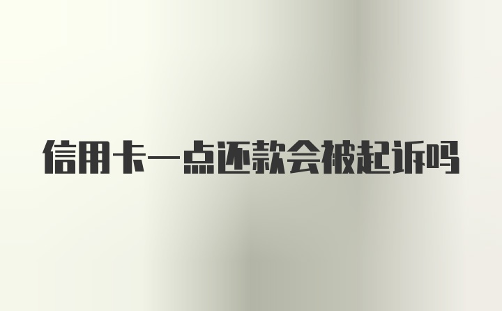 信用卡一点还款会被起诉吗