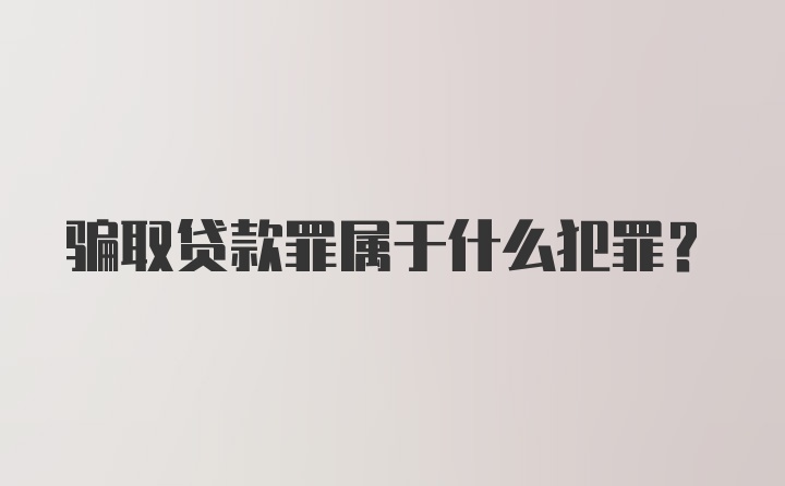 骗取贷款罪属于什么犯罪?