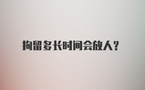 拘留多长时间会放人？