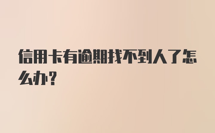 信用卡有逾期找不到人了怎么办？