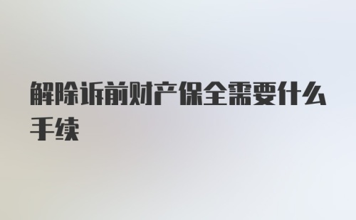 解除诉前财产保全需要什么手续