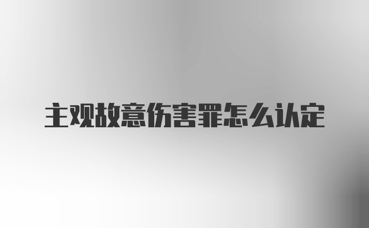 主观故意伤害罪怎么认定