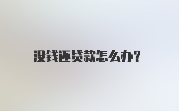 没钱还贷款怎么办？