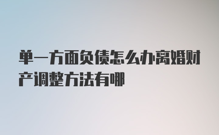 单一方面负债怎么办离婚财产调整方法有哪