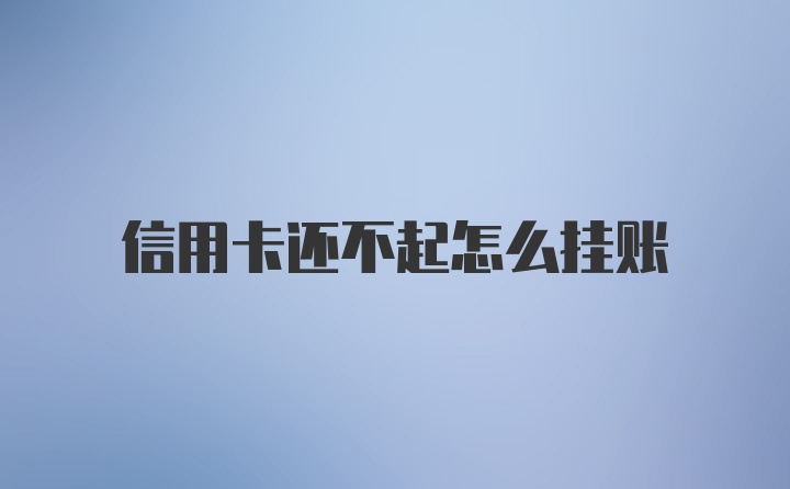 信用卡还不起怎么挂账