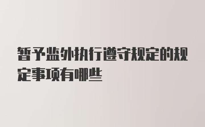 暂予监外执行遵守规定的规定事项有哪些