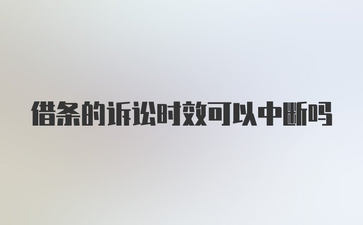 借条的诉讼时效可以中断吗