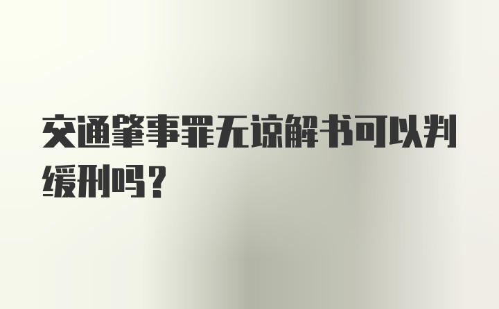 交通肇事罪无谅解书可以判缓刑吗？