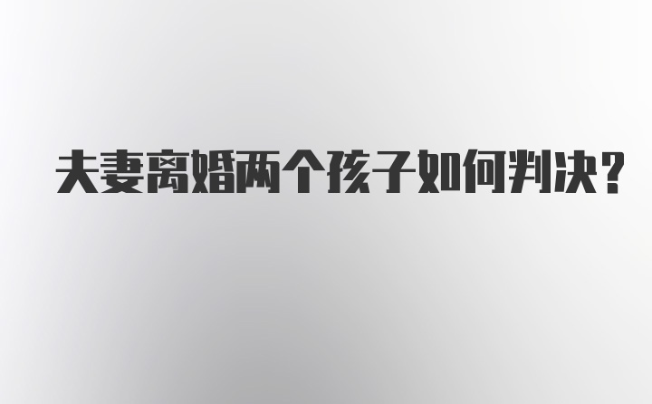 夫妻离婚两个孩子如何判决？