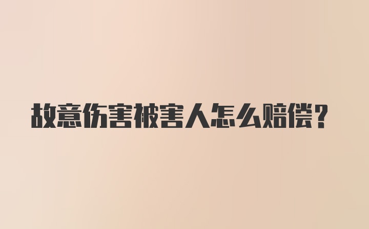 故意伤害被害人怎么赔偿？