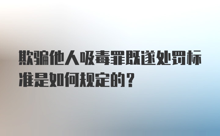 欺骗他人吸毒罪既遂处罚标准是如何规定的？