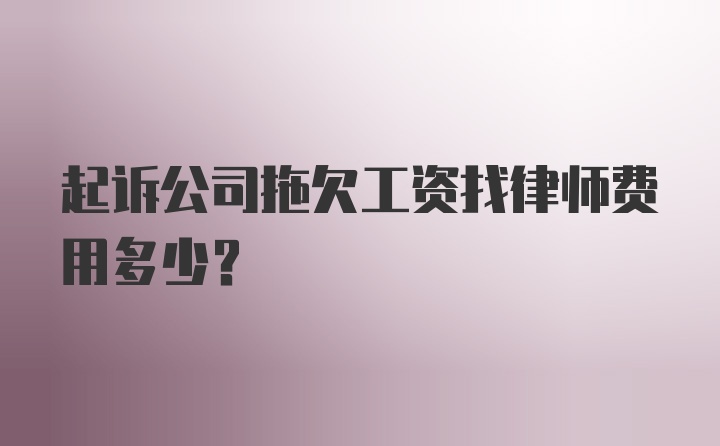 起诉公司拖欠工资找律师费用多少？