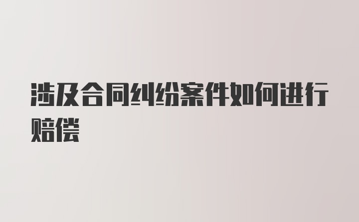 涉及合同纠纷案件如何进行赔偿