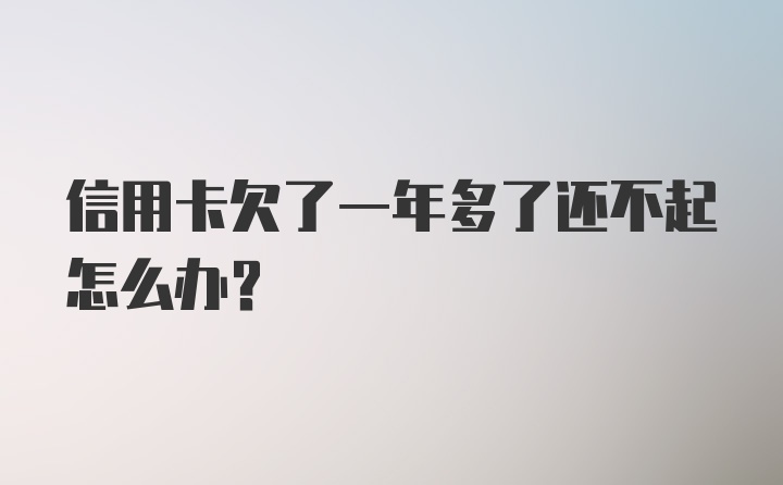 信用卡欠了一年多了还不起怎么办？