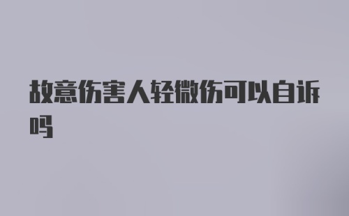 故意伤害人轻微伤可以自诉吗