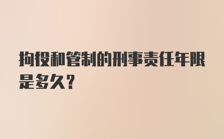 拘役和管制的刑事责任年限是多久？