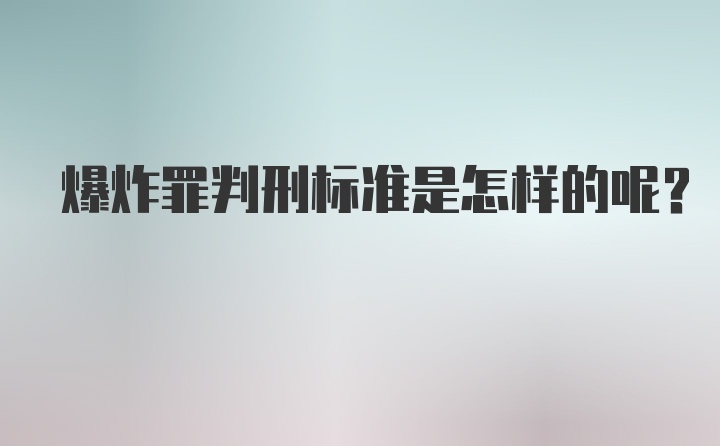 爆炸罪判刑标准是怎样的呢？