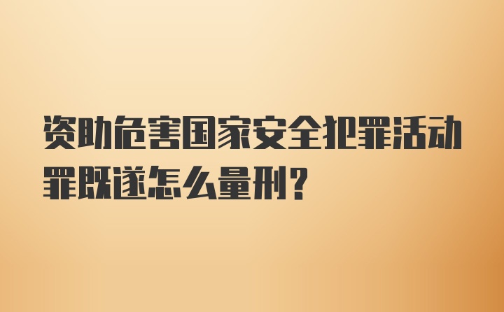 资助危害国家安全犯罪活动罪既遂怎么量刑？