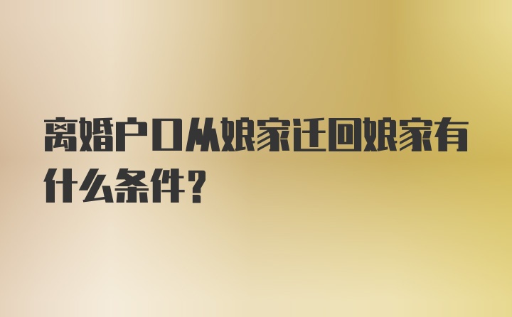 离婚户口从娘家迁回娘家有什么条件?