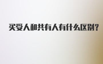 买受人和共有人有什么区别？