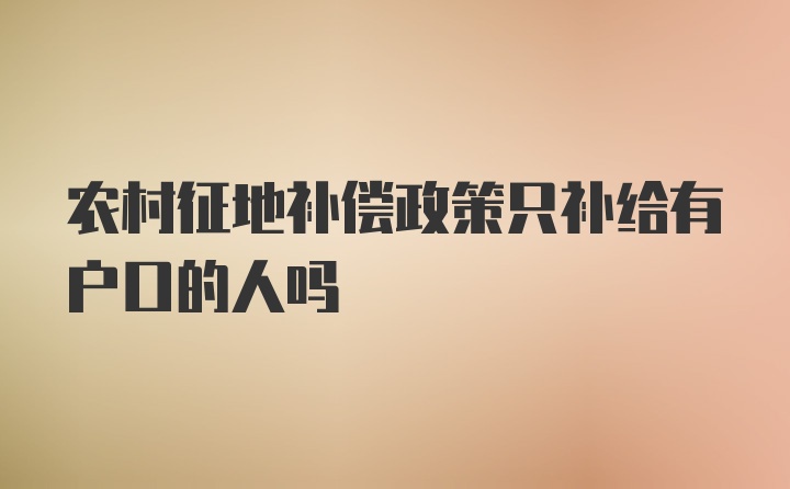 农村征地补偿政策只补给有户口的人吗