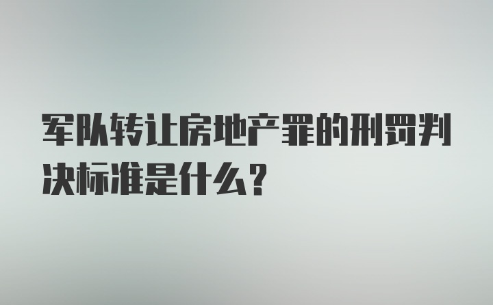 军队转让房地产罪的刑罚判决标准是什么？