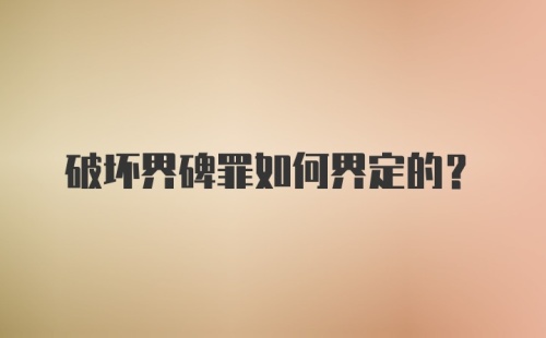 破坏界碑罪如何界定的？