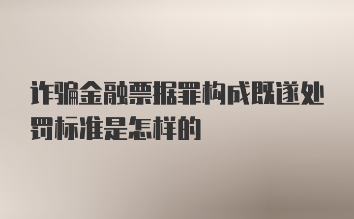 诈骗金融票据罪构成既遂处罚标准是怎样的