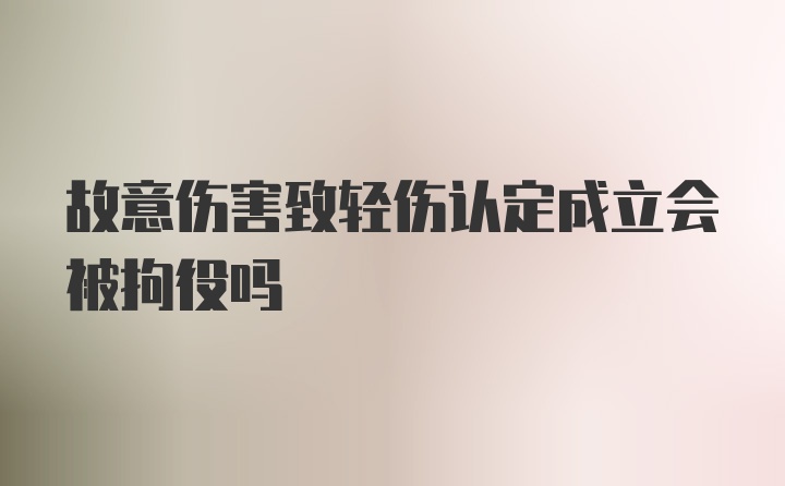 故意伤害致轻伤认定成立会被拘役吗