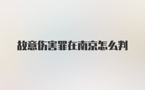 故意伤害罪在南京怎么判