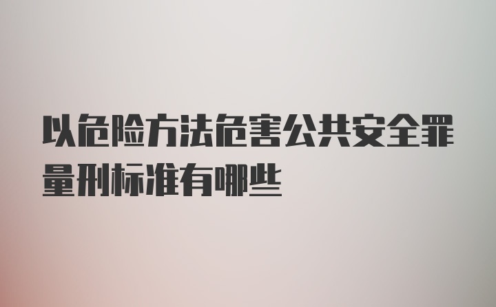 以危险方法危害公共安全罪量刑标准有哪些