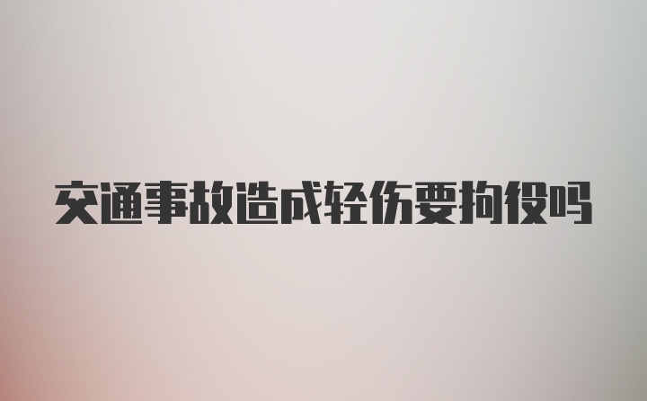 交通事故造成轻伤要拘役吗